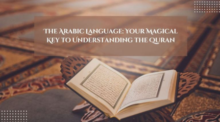 The Arabic Language: Your Magical Key to Understanding the Quran