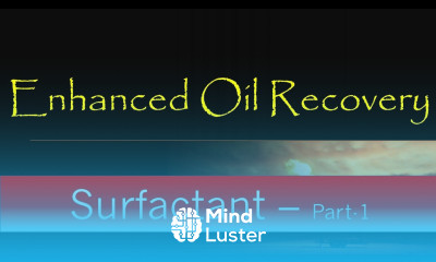 4 Enhanced Oil Recovery | Surfactant Flooding | Part 1
