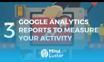 3 essential Google Analytics reports to measure your activity