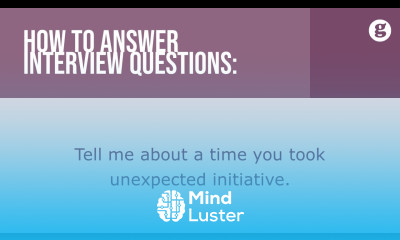 How to answer the interview question Tell me about a time you took unexpected initiative