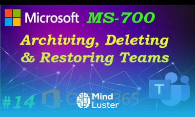 Learn MS 700 Archiving and Restoring Teams Ep 14 - Mind Luster