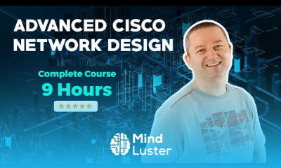 Advanced Cisco Network Design Complete 9 Hour Course
