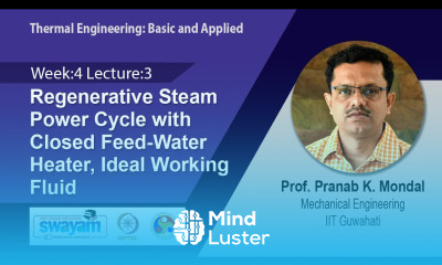 Lec 17 Regenerative Steam Power Cycle with Closed Feed Water Heater Ideal Working Fluid