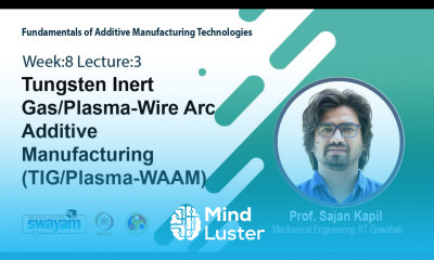 Lec 22 Tungsten Inert Gas Plasma Wire Arc Additive Manufacturing TIG Plasma WAAM