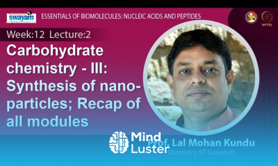 Lecture 35 Carbohydrate chemistry III Synthesis of nanoparticles Recap of all modules