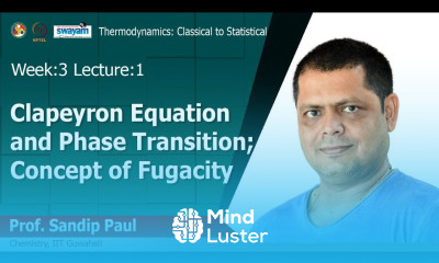 Lec 07 Clapeyron equation and phase transition concept of fugacity