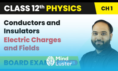 Conductors and Insulators Electric Charges and Fields Class 12 Physics Chapter 1 CBSE 2024 25