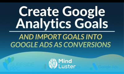How To Create Google Analytics Goals and Import Them Into Google Ads As Conversions