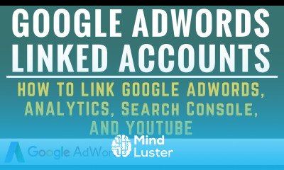 Google AdWords Linked Accounts Link AdWords to Google Analytics Search Console and YouTube
