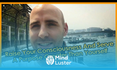 Raise Your Consciousness And Serve A Purpose Greater Than Yourself