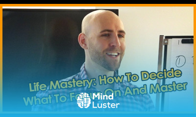 Learn Life Mastery How To Decide What To Focus On And Master - Mind Luster