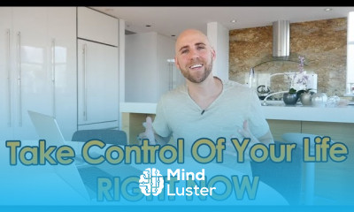 Learn Take Control Of Your Life RIGHT NOW - Mind Luster