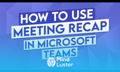 How to Use Microsoft Teams Meeting Recap
