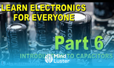 Learn Electronics For Beginners 6 Introduction To Capacitors How The Work What They Do