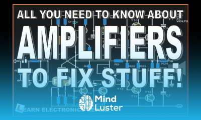 All You Need To Know About AMPLIFIERS To Fix Stuff A Beginners Guide To Audio Amplifier Repair