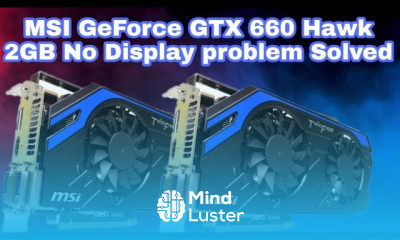 MSI GeForce GTX 660 Hawk 2gb No Display problem Solved