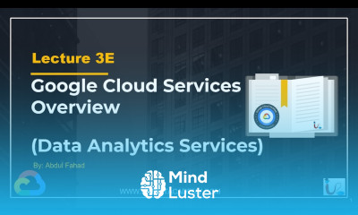 Google Associate Cloud Engineer Lecture 3E Google Data Analytics Services