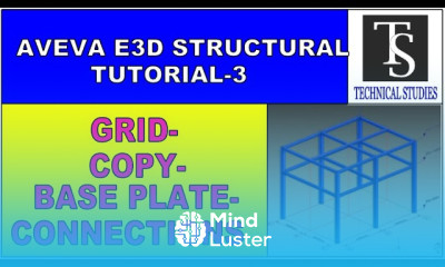 AVEVE E3D STRUCTURAL TUTORIAL FOR BEGINNERS 3 GRID COPY BASE PLATE CONNECTIONS