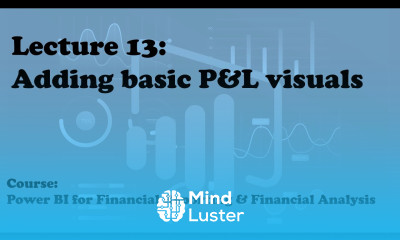 Lecture 13 Adding basic P L visuals Course Financial Reporting Analysis with Power BI
