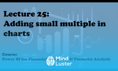 Lecture 25 Adding small multiples in chart Course Financial Reporting Analysis with Power BI