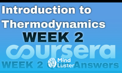 Introduction to Thermodynamics Transferring Energy from Here to There week 2 coursera quiz answers