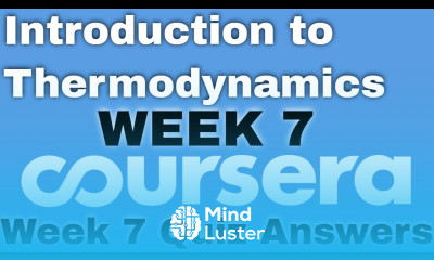 Introduction to Thermodynamics Transferring Energy from Here to There week 7 coursera quiz answers
