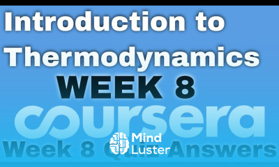 Introduction to Thermodynamics Transferring Energy from Here to There week 8 coursera quiz answers