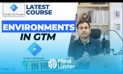 What are Environments in GTM GTM Course 8