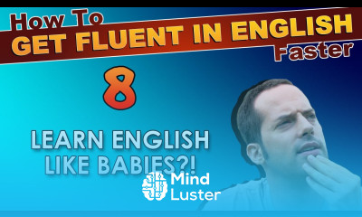 8 Learn English like BABIES How To Get Fluent In English Faster