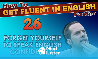 26 FORGET YOURSELF to speak English CONFIDENTLY How To Get Fluent In English Faster