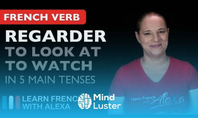 Regarder to look at to watch in 5 Main French Tenses