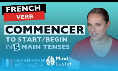 Commencer to start begin in 5 Main French Tenses