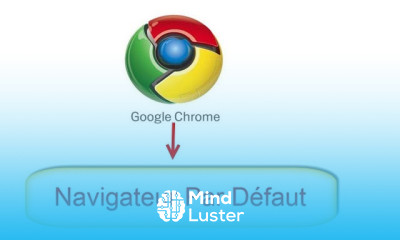 Faire de Google Chrome Votre Navigateur Par Defaut