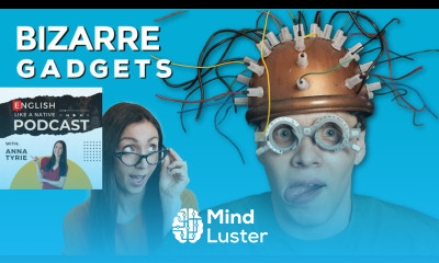 Bizarre Gadgets — Enhance Your English Listening Skills
