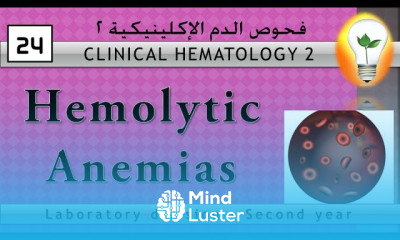 Clinical Hematology 24 Hemolytic Anemias الأنيميا التكسيرية