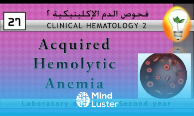 Clinical Hematology 27 Acquired Hemolytic Anemia الأنيميا التكسيرية المكتسبة