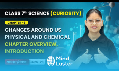 Changes Around Us Physical and Chemical Chapter Overview Ch 5 Class 7 Science Curiosity CBSE
