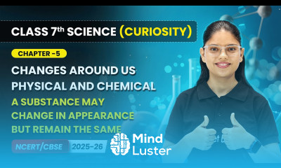 Changes Around Us Physical Chemical Part 1 Chapter 5 Class 7 Science Curiosity CBSE 2025