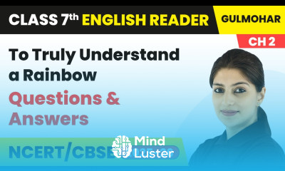 To Truly Understand a Rainbow Questions Answers Class 7 English Gulmohar Ch 2 CBSE 2025 26