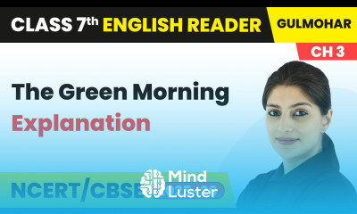 The Green Morning Explanation Class 7 English Gulmohar Chapter 3 CBSE 2025 26