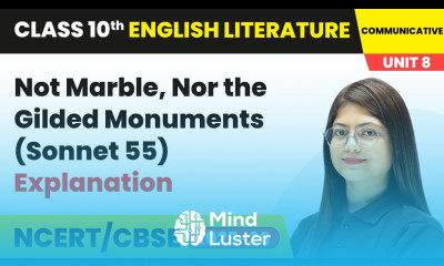 Not Marble Nor the Gilded Monuments Sonnet 55 Explanation Class 10 English Chapter 8 CBSE