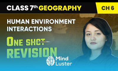 Human Environment Interactions One Shot Revision Class 7 Geography Chapter 6 CBSE 2024 25