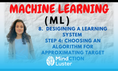 8 Choosing a Learning Algorithm for Approximating the Target Function Step 4 ML