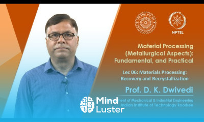 Lec 06 Materials Processing Recovery and Recrystallization