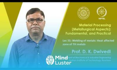 Lec 31 Welding of metals Heat affected zone of TH metals