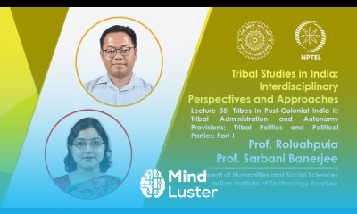 Lecture 35 Tribes in Post Colonial India II Tribal Administration and Autonomy Provisions Part 1